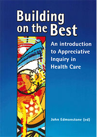 Building on the Best: an introduction to Appreciative Inquiry in Health Care
